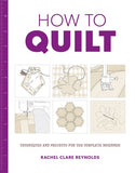 How to Quilt:  Techniques and Projects for the Complete Beginner